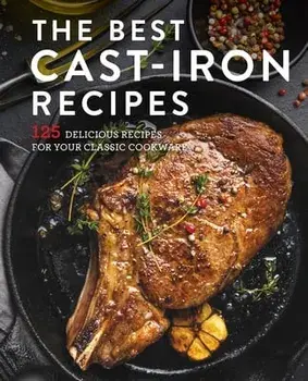 The Best Cast Iron Cookbook: 125 Delicious Recipes for Your Cast-Iron Cookware, Hardcover/***