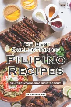 The Best Collection of Filipino Recipes: Philippine's Cookbook of Authentic Dishes, Paperback/Valeria Ray