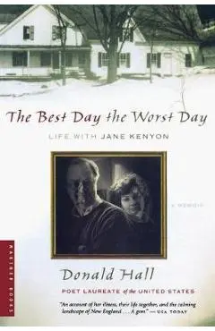 The Best Day the Worst Day: Life with Jane Kenyon - Donald Hall