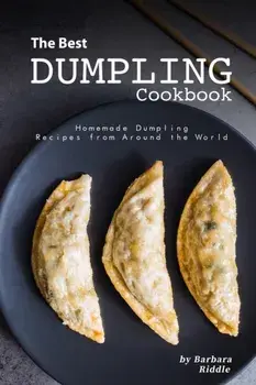 The Best Dumpling Cookbook: Homemade Dumpling Recipes from Around the World, Paperback/Barbara Riddle