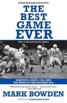 The Best Game Ever: Giants vs. Colts, 1958, and the Birth of the Modern NFL, Paperback/Mark Bowden