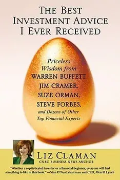 The Best Investment Advice I Ever Received: Priceless Wisdom from Warren Buffett, Jim Cramer, Suze Orman, Steve Forbes, and Dozens of Other Top Financ, Paperback/Liz Claman