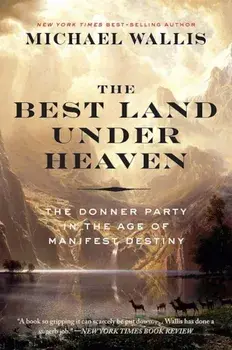 The Best Land Under Heaven: The Donner Party in the Age of Manifest Destiny, Paperback/Michael Wallis