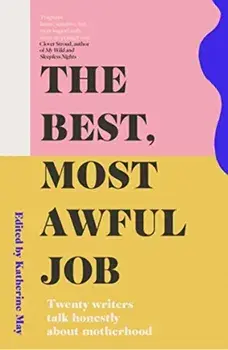 The Best, Most Awful Job. Twenty Writers Talk Honestly About Motherhood, 2 New edition, Paperback/***