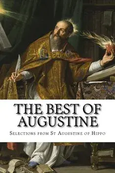 The Best of Augustine: Selections from the Writings of St Augustine of Hippo, Paperback/Selections from T St Augustine of Hippo