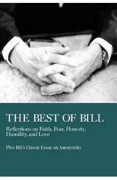 The Best of Bill: Reflections on Faith, Fear, Honesty, Humility, and Love - W. Bill