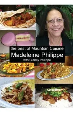 The Best of Mauritian Cuisine: History of Mauritian Cuisine and Recipes from Mauritius - Madeleine V. Philippe