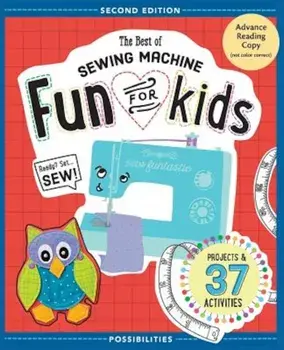 The Best of Sewing Machine Fun for Kids: Ready, Set, Sew - 37 Projects & Activities, Paperback/Lynda Milligan