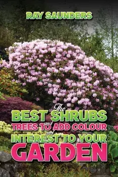 The Best Shrubs and Trees to Add Colour and Interest to Your Garden, Hardback/Ray Saunders