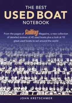 The Best Used Boat Notebook: From the Pages of Sailing Magazine, a New Collection of Detailedreviews of 40 Used Boats Plus a Look at 10 Great New B, Paperback/John Kretschmer
