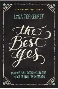 The Best Yes: Making Wise Decisions in the Midst of Endless Demands - Lysa Terkeurst