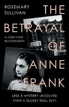 The Betrayal of Anne Frank. A Cold Case Investigation, Paperback/Rosemary Sullivan