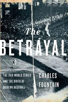 The Betrayal: The 1919 World Series and the Birth of Modern Baseball, Paperback/Charles Fountain