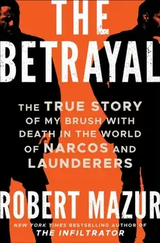The Betrayal. The True Story of My Brush with Death in the World of Narcos and Launderers, Paperback/Robert Mazur