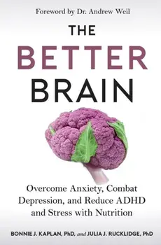 The Better Brain. Overcome Anxiety, Combat Depression, and Reduce ADHD and Stress with Nutrition, Paperback/Julia J. Rucklidge
