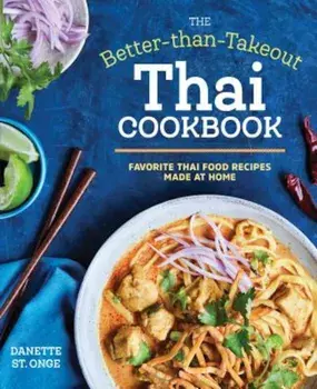 The Better Than Takeout Thai Cookbook: Favorite Thai Food Recipes Made at Home, Paperback/Danette St Onge