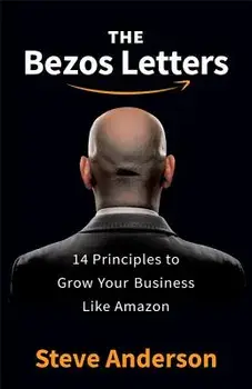 The Bezos Letters: 14 Principles to Grow Your Business Like Amazon, Paperback/Steve Anderson