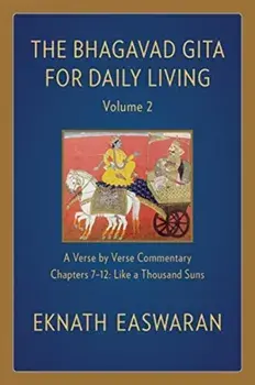 The Bhagavad Gita for Daily Living, Volume 2: A Verse-By-Verse Commentary: Chapters 7-12 Like a Thousand Suns, Paperback/Eknath Easwaran