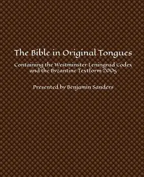 The Bible in Original Tongues: Containing the Westminster Leningrad Codex and the Byzantine Textform 2005, Paperback/Benjamin Sanders