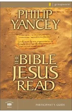 The Bible Jesus Read Participant's Guide: An Eight-Session Exploration of the Old Testament - Philip Yancey