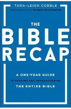 The Bible Recap: A One-Year Guide to Reading and Understanding the Entire Bible - Tara-leigh Cobble