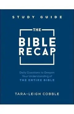 The Bible Recap Study Guide: Daily Questions to Deepen Your Understanding of the Entire Bible - Tara-leigh Cobble