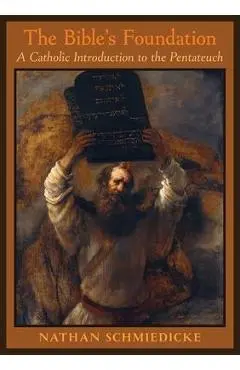 The Bible's Foundation: A Catholic Introduction to the Pentateuch - Nathan Schmiedicke