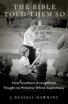 The Bible Told Them So: How Southern Evangelicals Fought to Preserve White Supremacy, Hardcover/J. Russell Hawkins