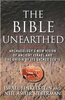 The Bible Unearthed: Archaeology's New Vision of Ancient Israel and the Origin of Its Sacred Texts, Paperback/Israel Finkelstein