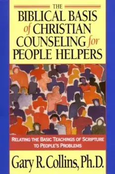 The Biblical Basis of Christian Counseling for People Helpers: Relating the Basic Teachings of Scripture to People's Problems, Paperback/Gary Collins