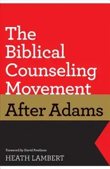 The Biblical Counseling Movement After Adams, Paperback/Heath Lambert
