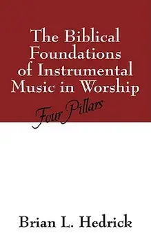 The Biblical Foundations of Instrumental Music in Worship: Four Pillars, Paperback/Brian L. Hedrick