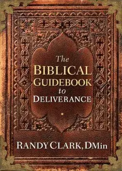The Biblical Guidebook to Deliverance, Paperback/Randy Clark