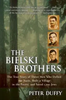 The Bielski Brothers: The True Story of Three Men Who Defied the Nazis, Built a Village in the Forest, and Saved 1,200 Jews, Paperback/Peter Duffy