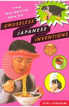 The Big Bento Box of Unuseless Japanese Inventions: The Art of Chindogu - Kenji Kawakami