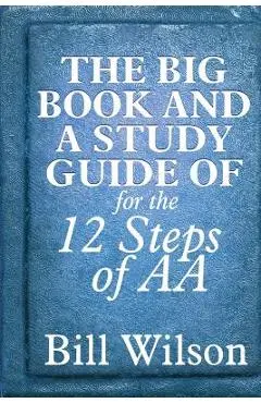 The Big Book and A Study Guide of the 12 Steps of AA - William Silkworth