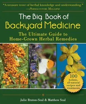 The Big Book of Backyard Medicine: The Ultimate Guide to Home-Grown Herbal Remedies, Paperback/Julie Bruton-Seal