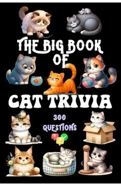 The Big Book of Cat Trivia: 300 Questions to Test Your Knowledge About Our Beloved Felines - Sylvia Maxx