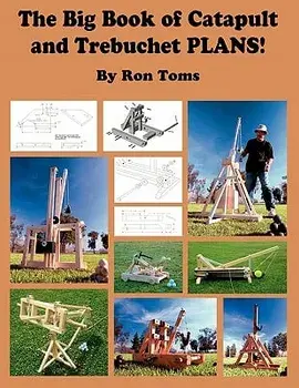 The Big Book of Catapult and Trebuchet Plans!, Paperback/Ron L. Toms