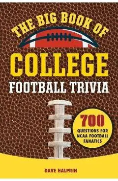 The Big Book of College Football Trivia: 700 Questions for NCAA Football Fanatics - David Halprin
