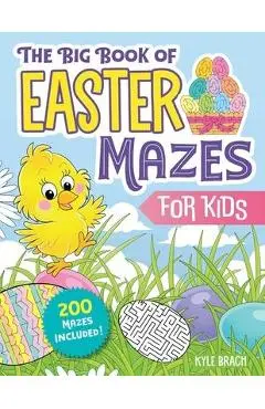 The Big Book of Easter Mazes for Kids: 200 Mazes Included (Ages 4-8) (Includes Easy, Medium, and Hard Difficulty Levels) - Kyle Brach
