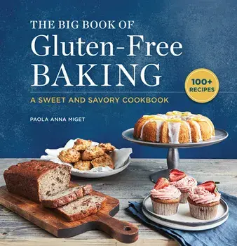 The Big Book of Gluten-Free Baking: A Sweet and Savory Cookbook, Paperback/Paola Anna Miget