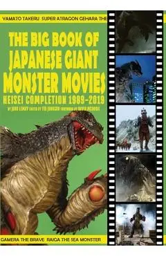 The Big Book of Japanese Giant Monster Movies: Heisei Completion (1989-2019) - John Lemay