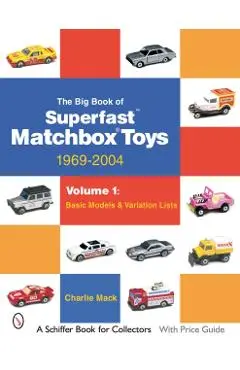 The Big Book of Matchbox Superfast Toys: 1969-2004: Volume 1: Basic Models & Variation Lists - Charlie Mack