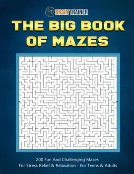The Big Book Of Mazes 200 Fun And Challenging Mazes For Stress Relief & Relaxation - For Teens & Adults, Paperback/Brain Trainer