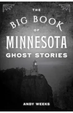 The Big Book of Minnesota Ghost Stories - Andy Weeks
