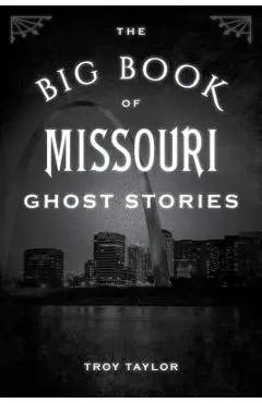 The Big Book of Missouri Ghost Stories - Troy Taylor