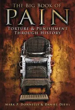 The Big Book of Pain: Torture & Punishment Through History, Paperback/Mark P. Donnelly