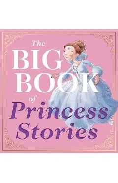The Big Book of Princess Stories: 10 Favorite Fables, from Cinderella to Rapunzel - Editors Of Applesauce Press