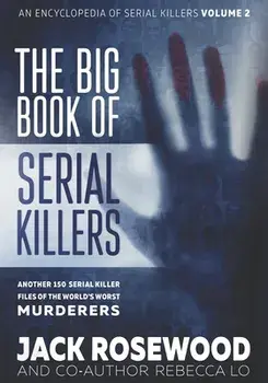 The Big Book of Serial Killers Volume 2: Another 150 Serial Killer Files of the World's Worst Murderers, Paperback/Rebecca Lo